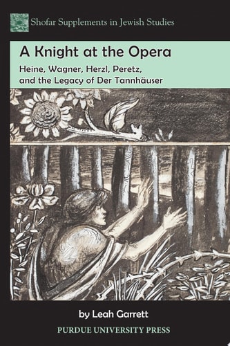 A Knight at the Opera Heine, Wagner, Herzl, Peretz, and the Legacy of Der Tannhäuser