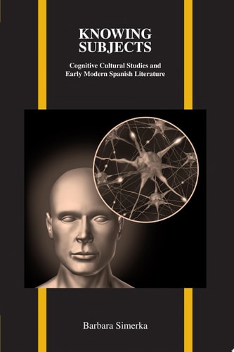 Knowing Subjects Cognitive Cultural Studies and Early Modern Spanish Literature