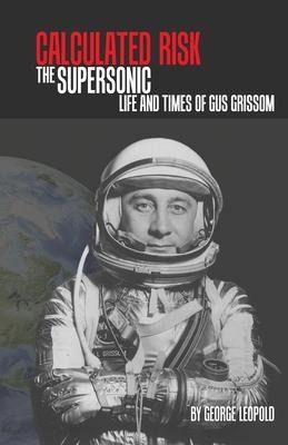 Calculated Risk: The Supersonic Life and Times of Gus Grissom