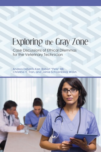 Exploring the Gray Zone Case Discussions of Ethical Dilemmas for the Veterinary Technician
