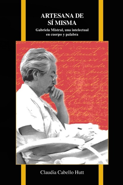 Artesana de sí misma: Gabriela Mistral, una intelectual en cuerpo y palabra