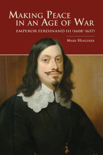 Making Peace in an Age of War Emperor Ferdinand III (1608-1657)
