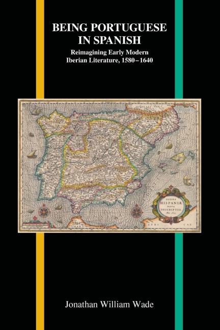 Being Portuguese in Spanish: Reimagining Early Modern Iberian Literature, 1580-1640