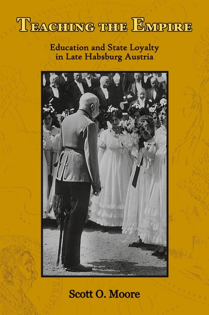 Teaching the Empire: Education and State Loyalty in Late Habsburg Austria
