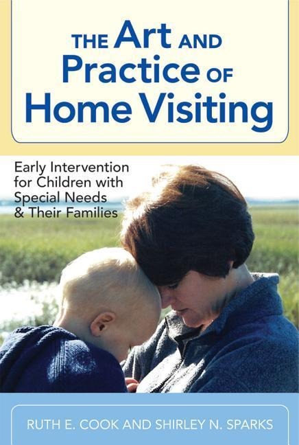 The Art and Practice of Home Visiting: Early Intervention for Children with Special Needs and Their Families