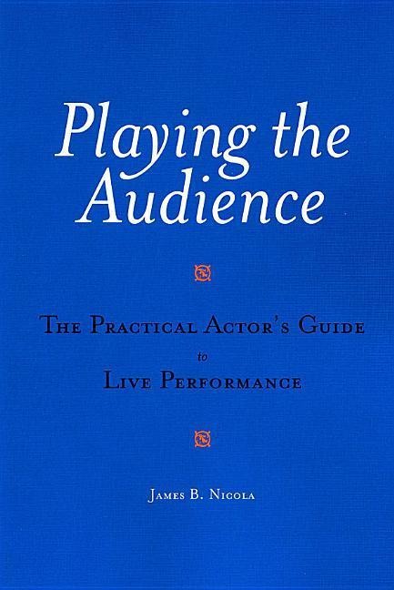 Playing the Audience: The Practical Actors Guide to Live Performance