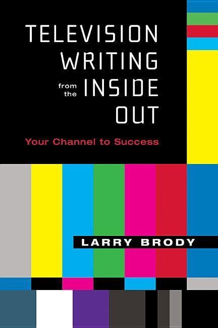 Television Writing from the Inside Out: Your Channel to Success