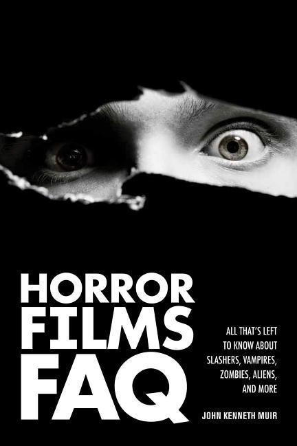 Horror Films FAQ: All Thats Left to Know about Slashers Vampires Zombies Aliens and More