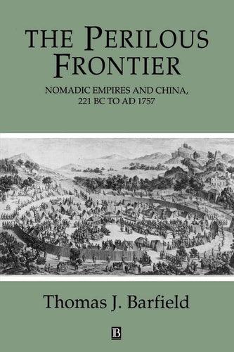 The Perilous Frontier: Nomadic Empires and China 221 B.C. to AD 1757 (Studies in Social Discontinuity)