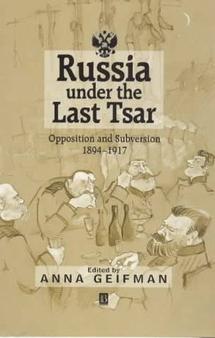Russia Under the Last Tsar Opposition and Subversion, 1894-1917