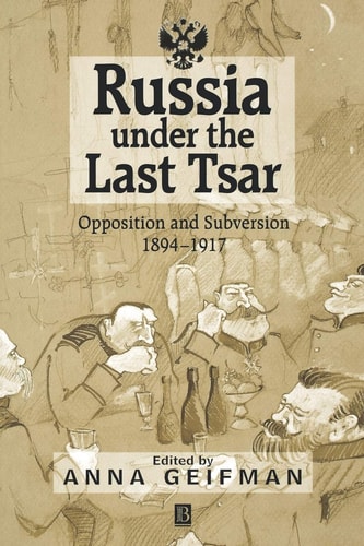Russia Under the Last Tsar Opposition and Subversion, 1894-1917