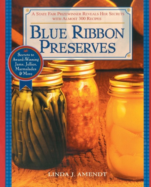 Blue Ribbon Preserves: Secrets to Award-Winning Jams, Jellies, Marmalades and More
