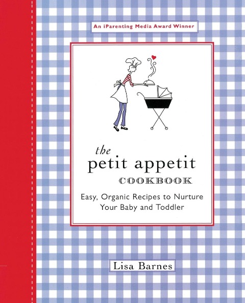 The Petit Appetit Cookbook: Easy, Organic Recipes to Nurture Your Baby and Toddler