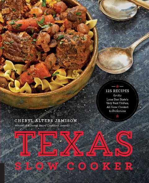 Texas Slow Cooker: 125 Recipes for the Lone Star States Very Best Dishes, All Slow-Cooked to Perfection