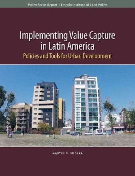 Implementing Value Capture in Latin America - Policies and Tools for Urban Development