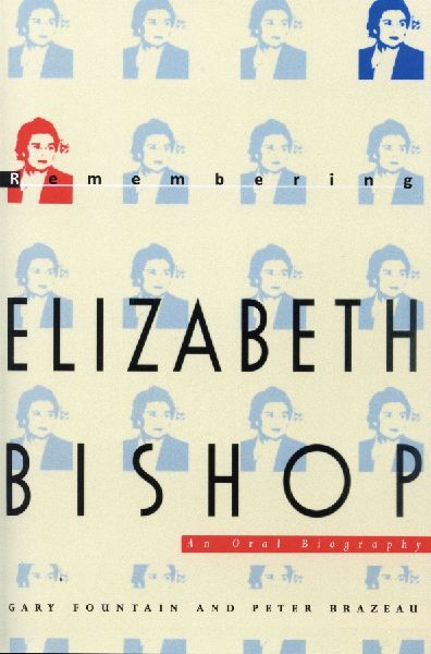 Remembering Elizabeth Bishop: An Oral Biography