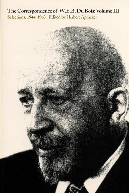 The Correspondence of W.E.B. Du Bois, Volume III: Selections, 1944-1963