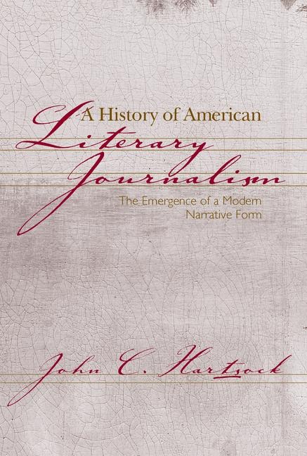 A History of American Literary Journalism: The Emergence of a Modern Narrative Form