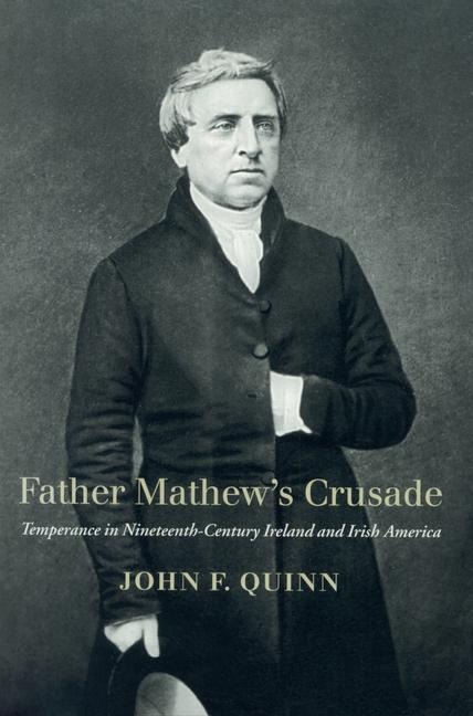 Father Mathews Crusade: Temperance in Nineteenth-Century Ireland and Irish America