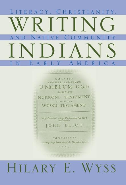 Writing Indians: Literacy, Christianity, and Native Community in Early America