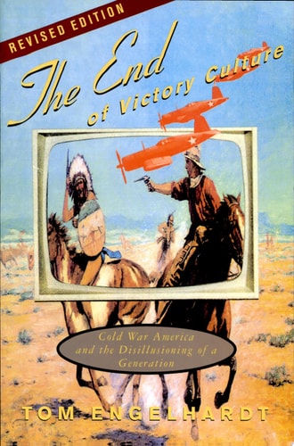 The End of Victory Culture Cold War America and the Disillusioning of a Generation