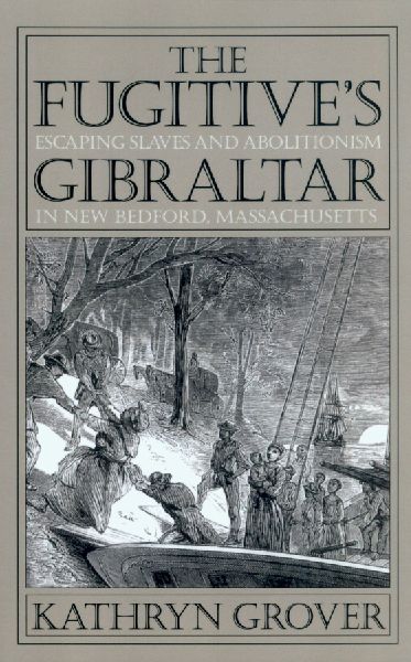 The Fugitives Gibraltar: Escaping Slaves and Abolitionism in New Bedford, Massachusetts