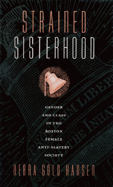 Strained Sisterhood: Gender and Class in the Boston Female Anti-Slavery Society