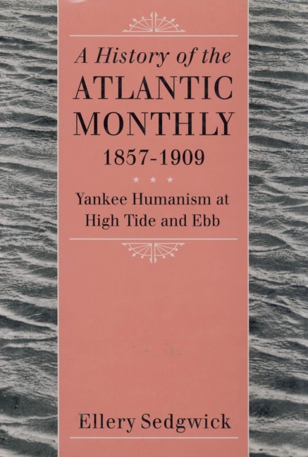 A History of the Atlantic Monthly, 1857-1909: Yankee Humanism at High Tide and Ebb