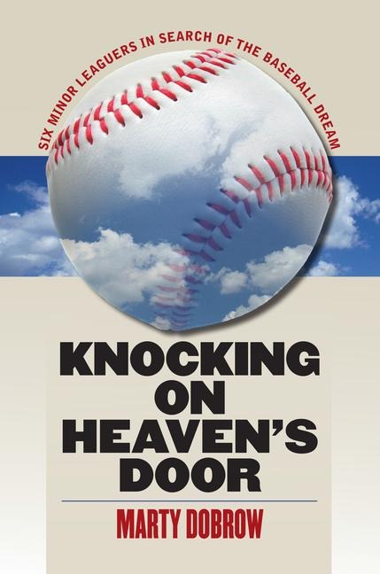 Knocking on Heavens Door: Six Minor Leaguers in Search of the Baseball Dream