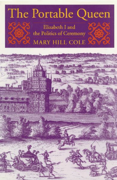 The Portable Queen: Elizabeth I and the Politics of Ceremony