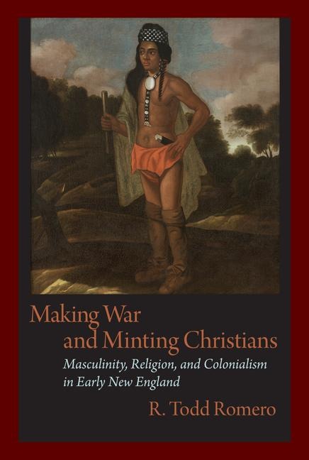 Making War and Minting Christians: Masculinity, Religion and Colonialism in Early New England