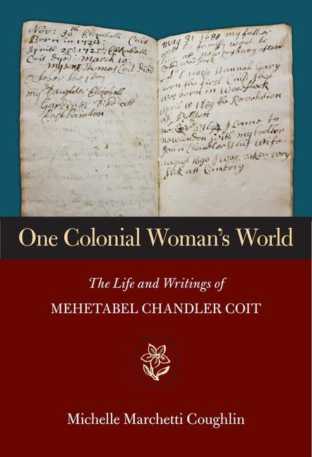 One Colonial Womans World: The Life and Writings of Mehetabel Chandler Coit
