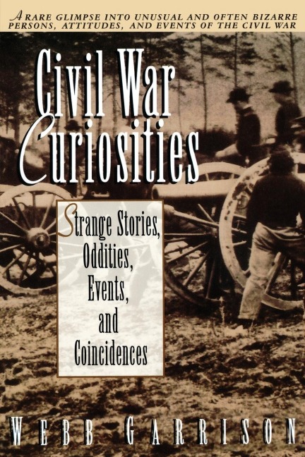 Civil War Curiosities: Strange Stories, Oddities, Events, and Coincidences