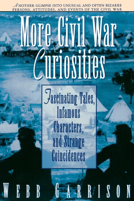The More Civil War Curiosities: Fascinating Tales, Infamous Characters, and Strange Coincidences