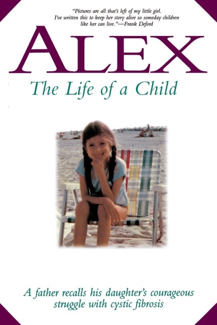 The Alex-The Life of a Child: A Father Recalls His Daughter's Courageous Struggle with Cystic Fibrosis