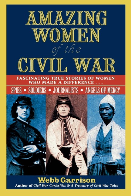 The Amazing Women of the Civil War: Fascinating True Stories of Women Who Made a Difference