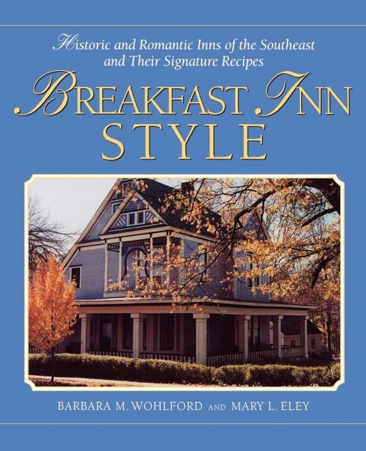 The Breakfast Inn Style: Historic and Romantic Inns of the Southeast and Their Signature Recipes