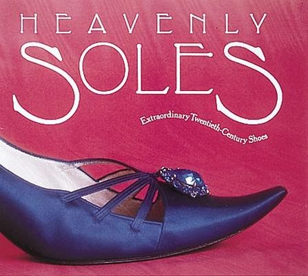 Heavenly Soles: Extraordinary 20th Century Shoes