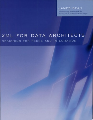 XML for Data Architects Designing for Reuse and Integration