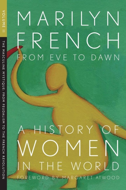 From Eve to Dawn, a History of Women in the World, Volume II: The Masculine Mystique: From Feudalism to the French Revolution