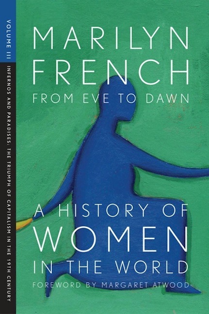 From Eve to Dawn, a History of Women in the World, Volume III: Infernos and Paradises, the Triumph of Capitalism in the 19th Century