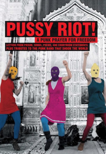 Pussy Riot! A Punk Prayer For Freedom