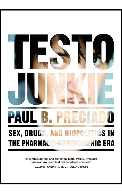 Testo Junkie Sex, Drugs, and Biopolitics in the Pharmacopornographic Era
