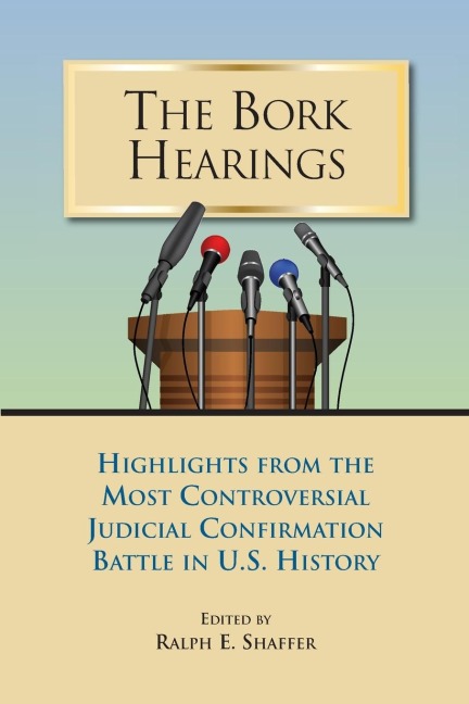 The Bork Hearings: Highlights From the Most Controversial Judicial Confirmation Battle in U.S. History