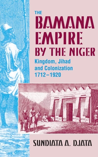 The Bamana Empire by the Niger Kingdom, Jihad and Colonization 1712-1920