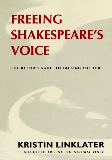Freeing Shakespeares Voice: The Actors Guide to Talking the Text
