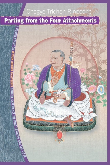 Parting from the Four Attachments: A Commentary on Jetsun Drakpa Gyaltsen's Song of Experience on Mind Training and the View