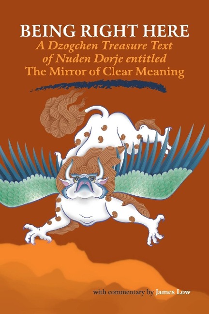 Being Right Here: A Dzogchen Treasure Text of Nuden Dorje Entitled The Mirror of Clear Meaning