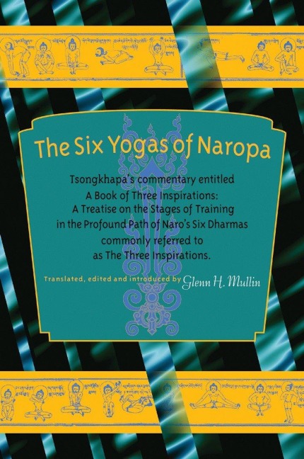 The Six Yogas of Naropa: Tsongkhapa's Commentary Entitled a Book of Three Inspirations: A Treatise on Thestages of Training in the Profound Path of Naro's Six Dharmas
