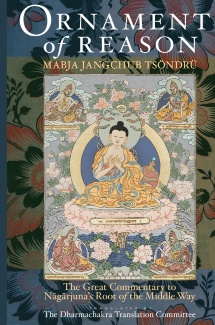 Ornament of Reason: The Great Commentary to Nagarjunas Root of the Middle Way